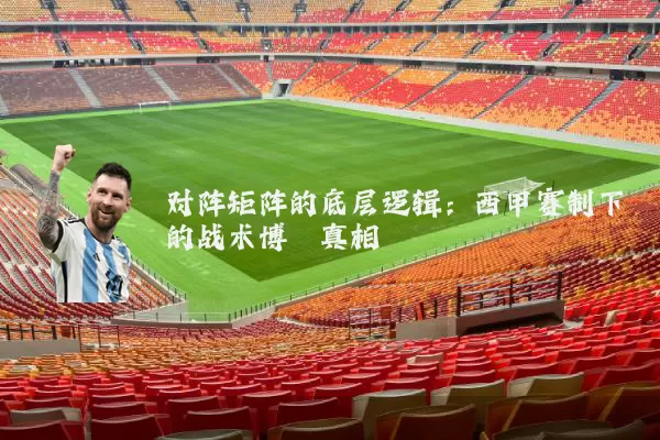 对阵矩阵的底层逻辑:西甲赛制下的战术博弈真相