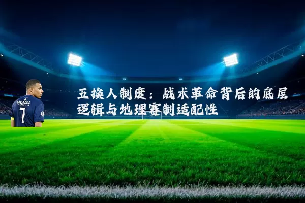 五换人制度:战术革命背后的底层逻辑与地理赛制适配性