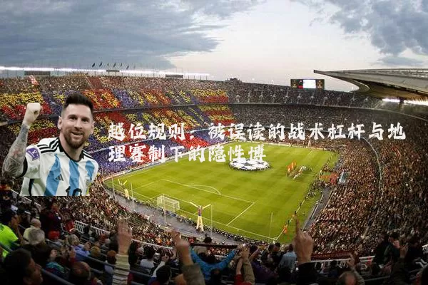 越位规则:被误读的战术杠杆与地理赛制下的隐性博弈