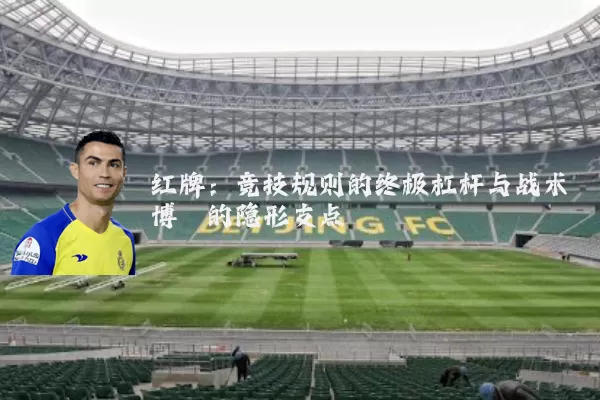 红牌:竞技规则的终极杠杆与战术博弈的隐形支点