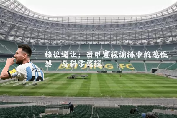 档位避让：西甲赛程编排中的隐性博弈与科学逻辑