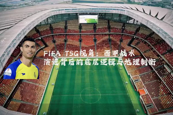 FIFA TSG视角：西甲战术演进背后的底层逻辑与地理制衡